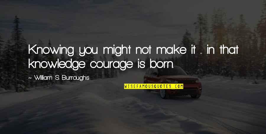 Retos De Amor Quotes By William S. Burroughs: Knowing you might not make it ... in Retos De Amor Quotes By William S. Burroughs: Knowing you might not make it ... in