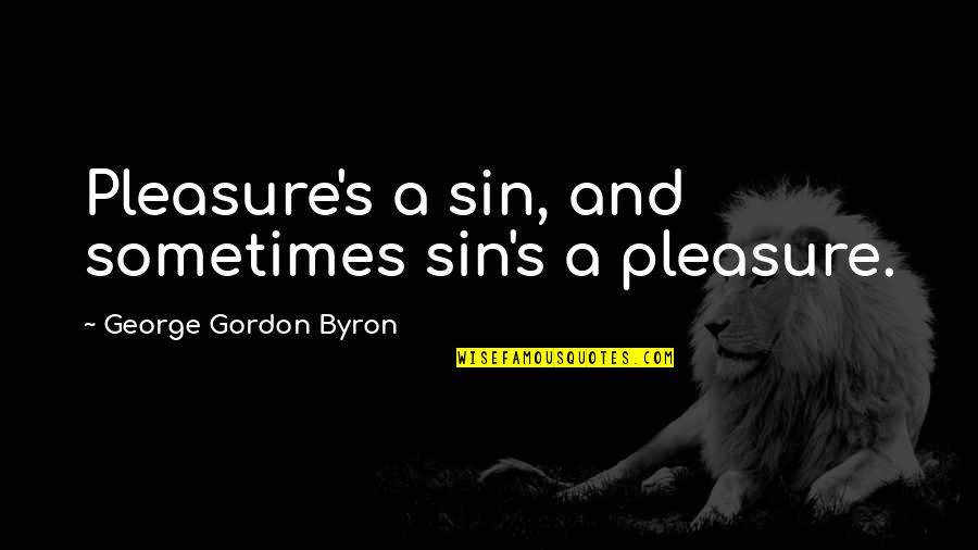 Retos Para Quotes By George Gordon Byron: Pleasure's a sin, and sometimes sin's a pleasure.
