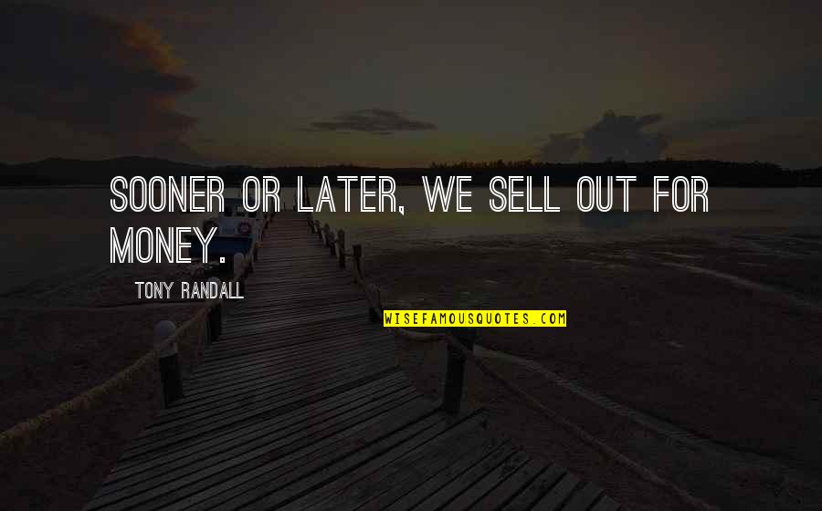 Retos Quotes By Tony Randall: Sooner or later, we sell out for money. Retos Quotes By Tony Randall: Sooner or later, we sell out for money.
