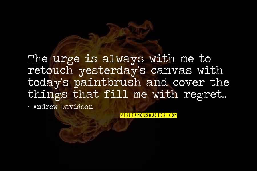 Retouch Quotes By Andrew Davidson: The urge is always with me to retouch Retouch Quotes By Andrew Davidson: The urge is always with me to retouch