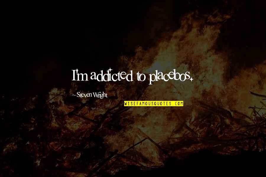 Retouchingthe Quotes By Steven Wright: I'm addicted to placebos.