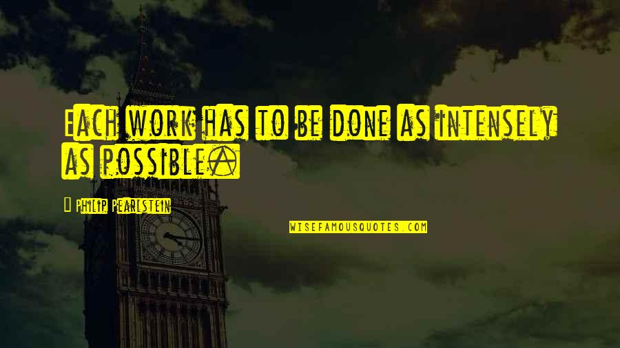Retourner Acrobatique Quotes By Philip Pearlstein: Each work has to be done as intensely Retourner Acrobatique Quotes By Philip Pearlstein: Each work has to be done as intensely