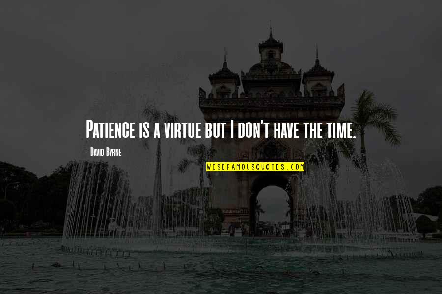 Retra Quotes By David Byrne: Patience is a virtue but I don't have