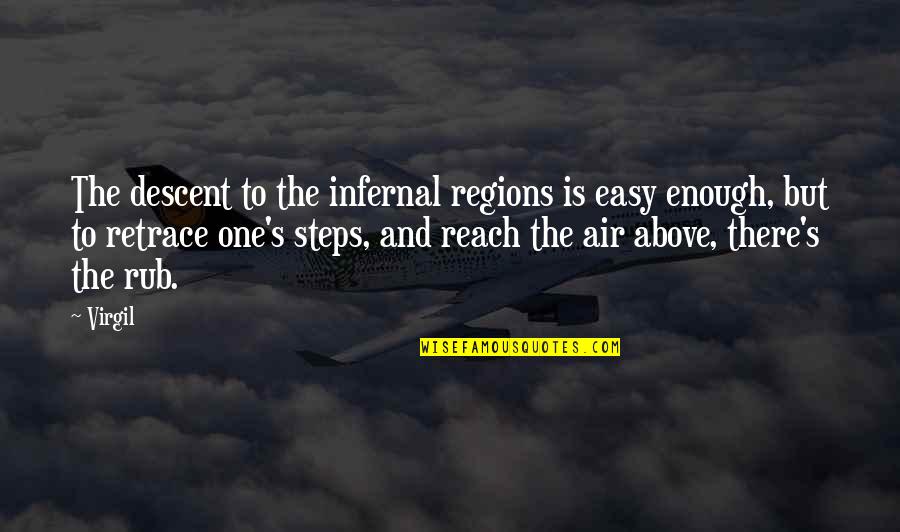 Retrace My Steps Quotes By Virgil: The descent to the infernal regions is easy Retrace My Steps Quotes By Virgil: The descent to the infernal regions is easy