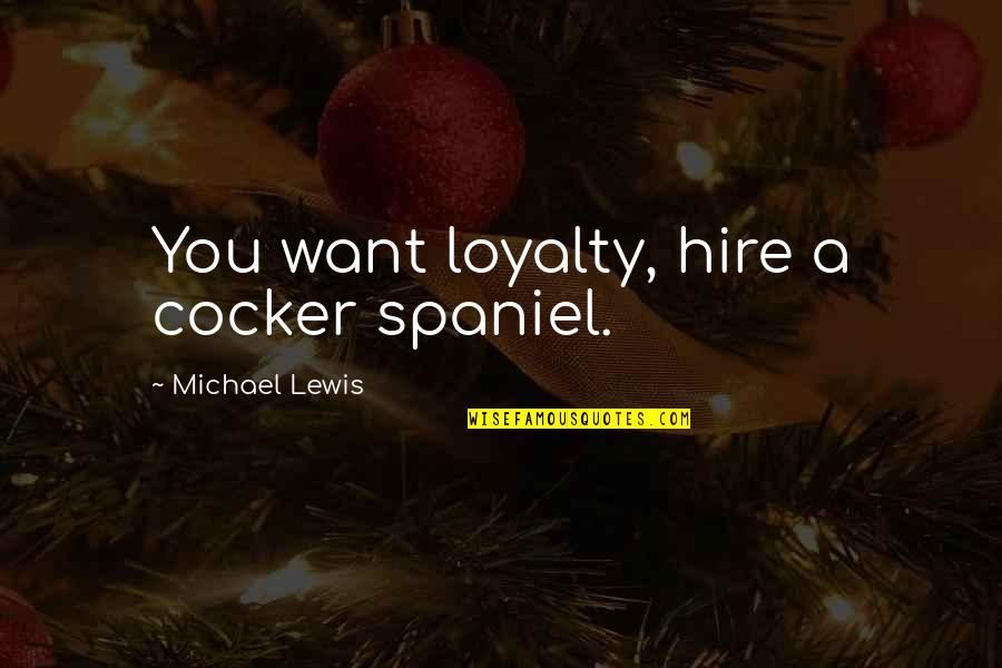 Retracement Indicator Quotes By Michael Lewis: You want loyalty, hire a cocker spaniel.