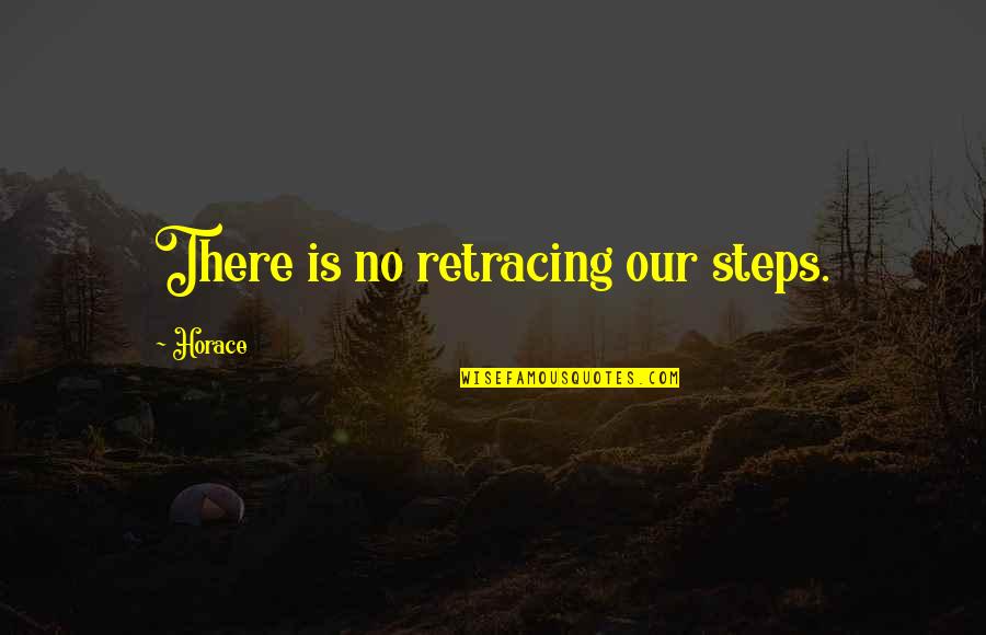 Retracing Quotes By Horace: There is no retracing our steps.