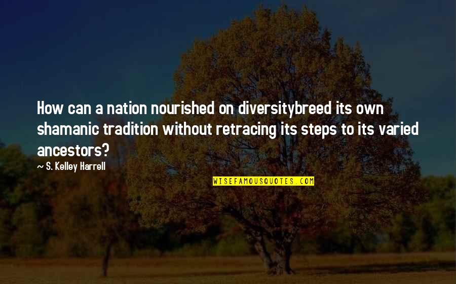 Retracing Steps Quotes By S. Kelley Harrell: How can a nation nourished on diversitybreed its