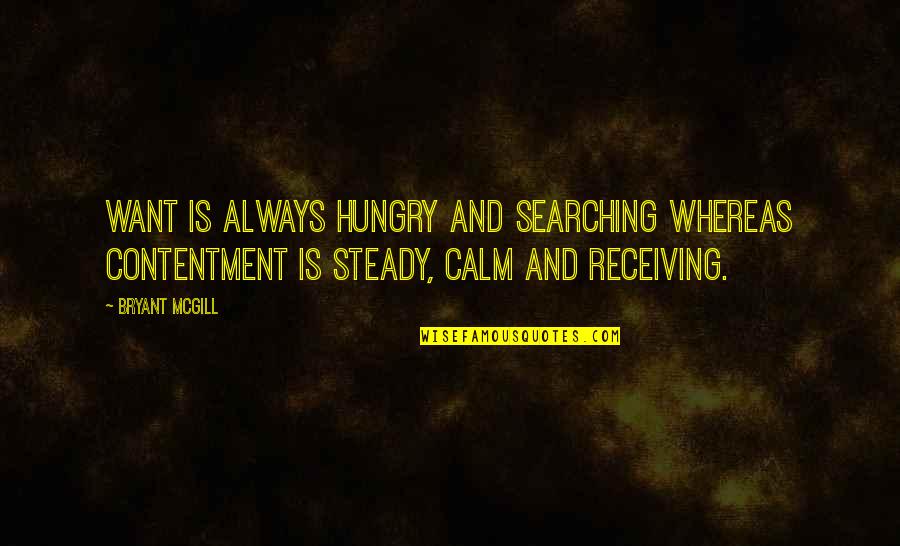Retractarse Significado Quotes By Bryant McGill: Want is always hungry and searching whereas contentment