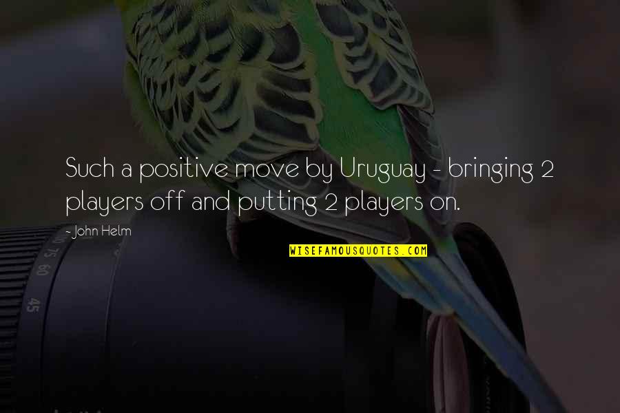 Retractarse Significado Quotes By John Helm: Such a positive move by Uruguay - bringing