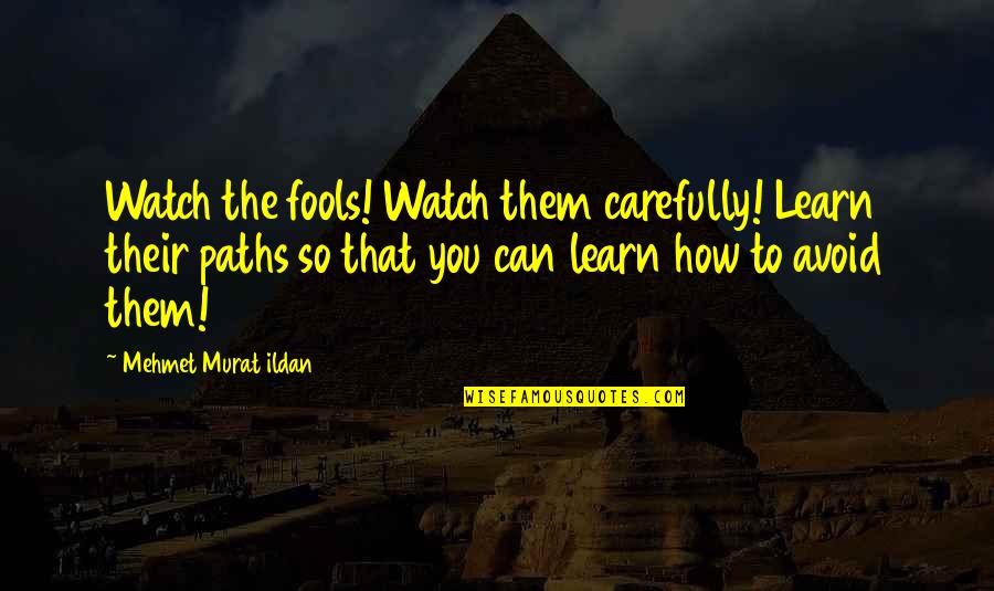 Retractarse Significado Quotes By Mehmet Murat Ildan: Watch the fools! Watch them carefully! Learn their