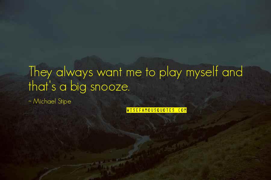 Retracted Tympanic Membrane Quotes By Michael Stipe: They always want me to play myself and Retracted Tympanic Membrane Quotes By Michael Stipe: They always want me to play myself and