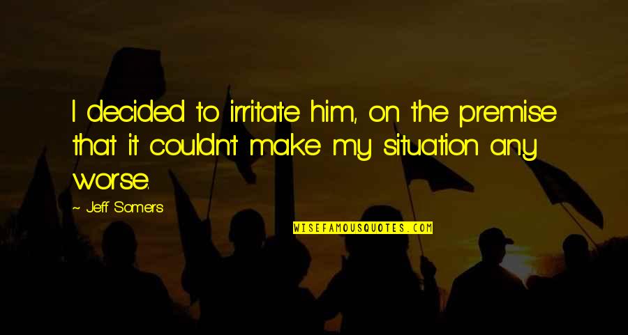 Retractible Quotes By Jeff Somers: I decided to irritate him, on the premise Retractible Quotes By Jeff Somers: I decided to irritate him, on the premise
