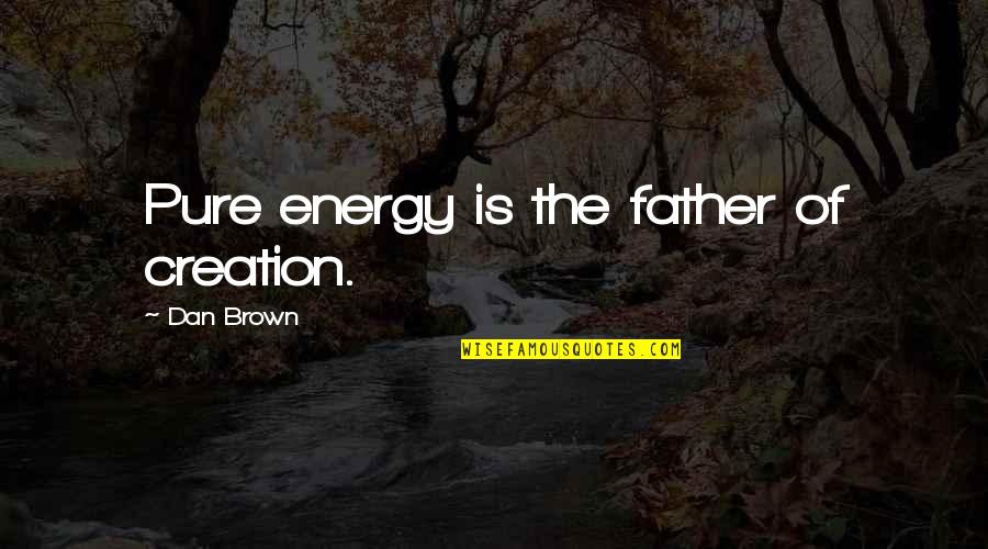 Retractions Quotes By Dan Brown: Pure energy is the father of creation.