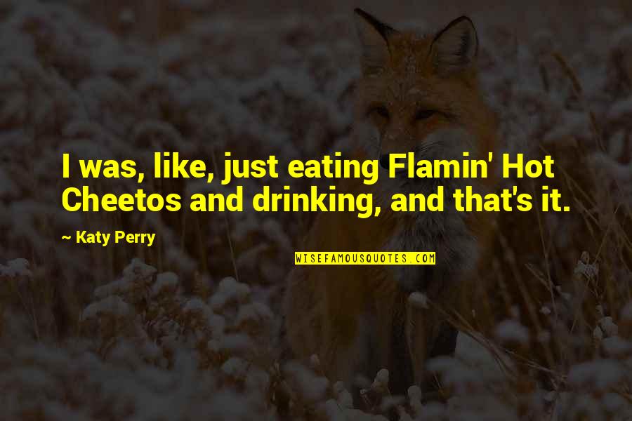 Retraer Quotes By Katy Perry: I was, like, just eating Flamin' Hot Cheetos