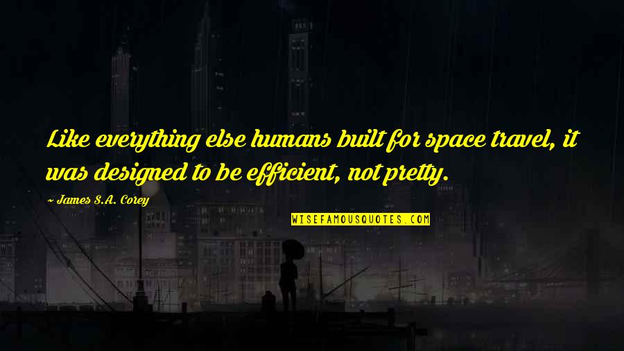 Retrained Thoroughbred Quotes By James S.A. Corey: Like everything else humans built for space travel, Retrained Thoroughbred Quotes By James S.A. Corey: Like everything else humans built for space travel,