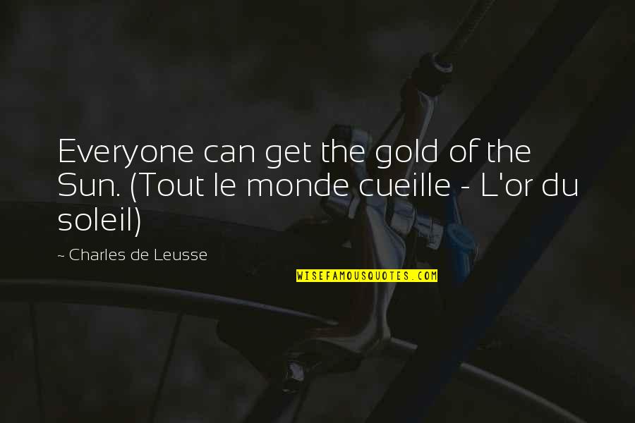Retraint Quotes By Charles De Leusse: Everyone can get the gold of the Sun. Retraint Quotes By Charles De Leusse: Everyone can get the gold of the Sun.