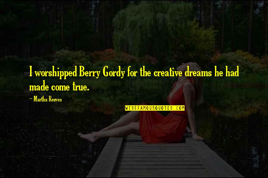 Retraint Quotes By Martha Reeves: I worshipped Berry Gordy for the creative dreams