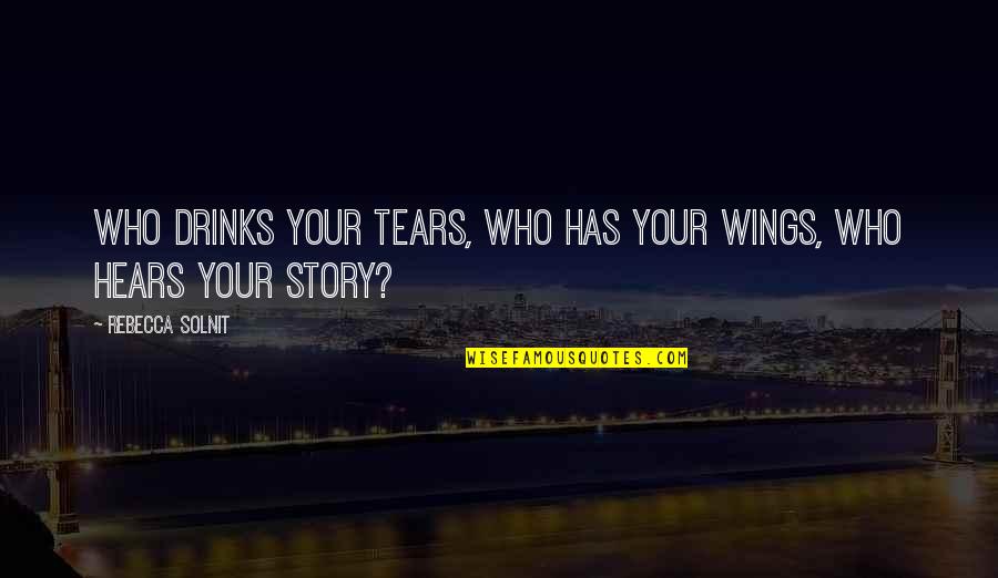 Retraint Quotes By Rebecca Solnit: Who drinks your tears, who has your wings, Retraint Quotes By Rebecca Solnit: Who drinks your tears, who has your wings,
