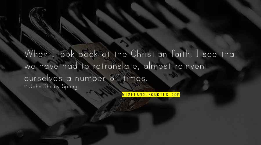 Retranslate Quotes By John Shelby Spong: When I look back at the Christian faith,