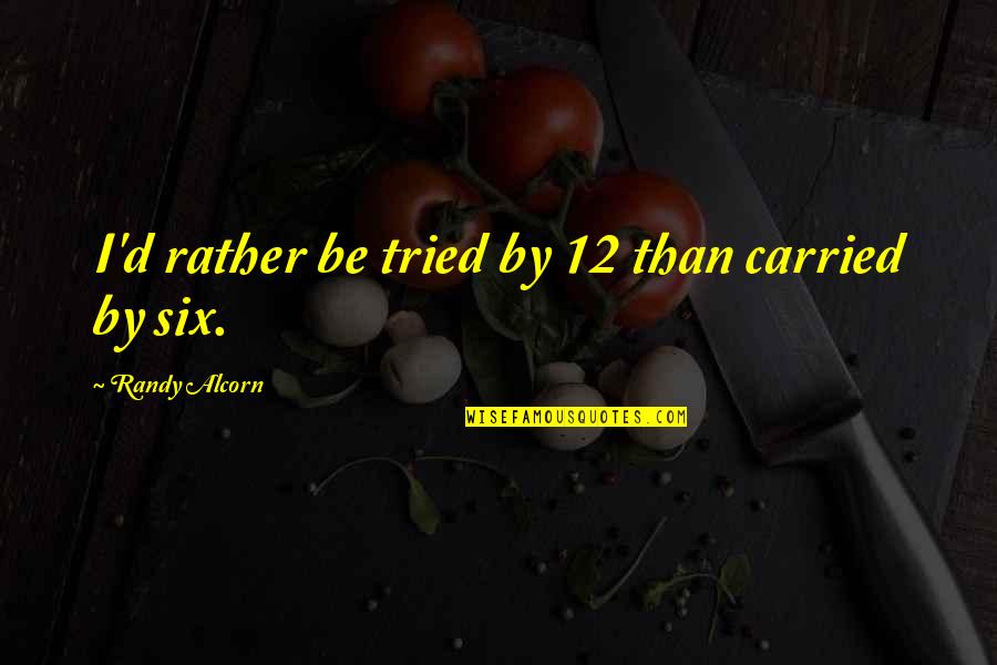 Retraso Menstrual Quotes By Randy Alcorn: I'd rather be tried by 12 than carried