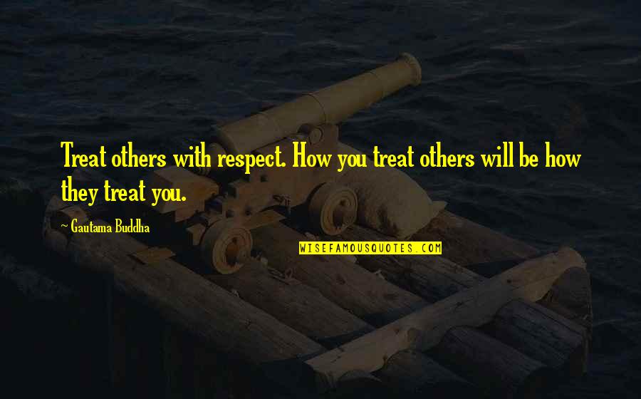 Retreading Process Quotes By Gautama Buddha: Treat others with respect. How you treat others