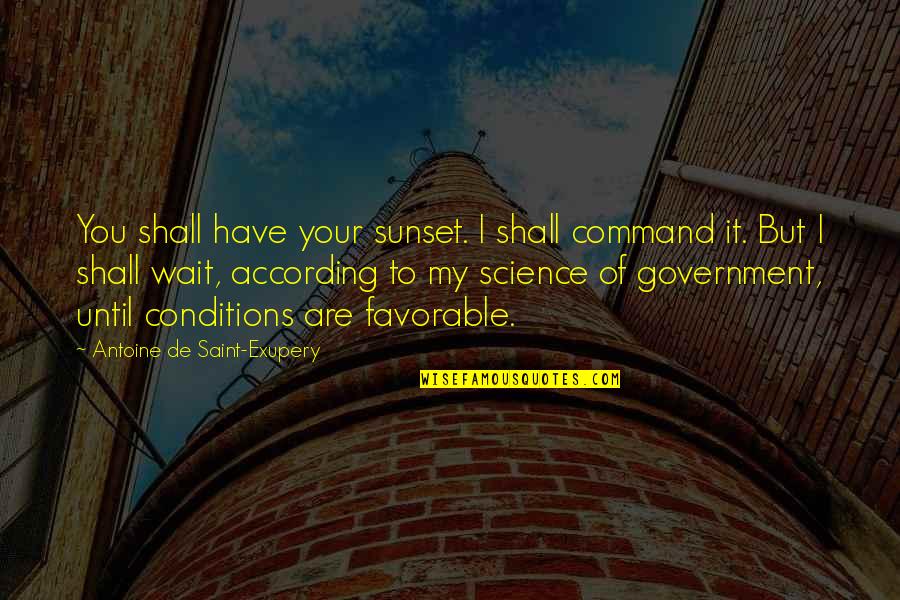 Retreat Quotes And Quotes By Antoine De Saint-Exupery: You shall have your sunset. I shall command