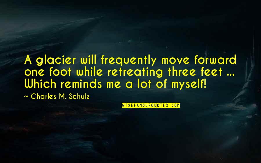 Retreating Quotes By Charles M. Schulz: A glacier will frequently move forward one foot