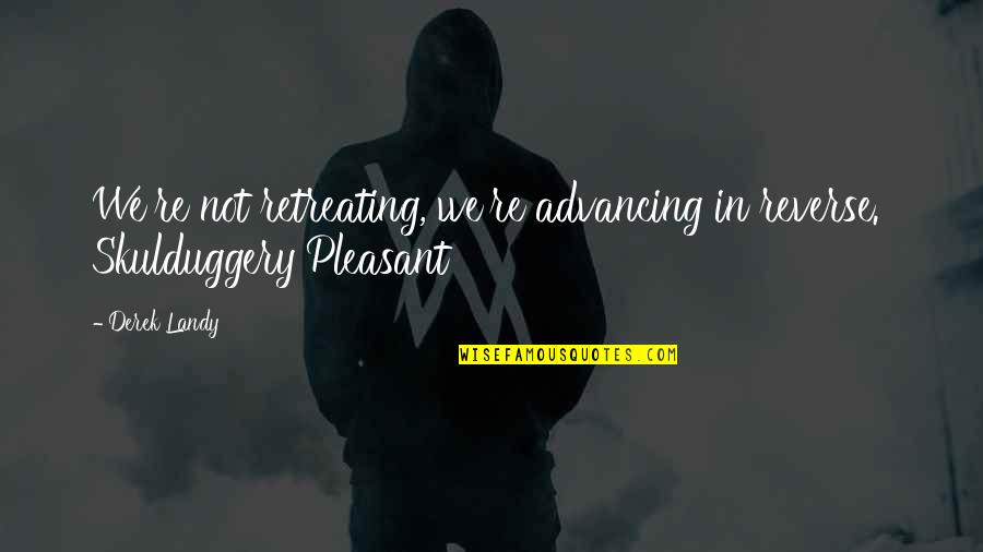 Retreating Quotes By Derek Landy: We're not retreating, we're advancing in reverse.' Skulduggery