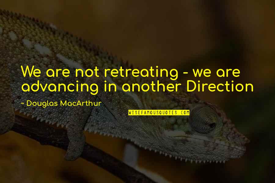 Retreating Quotes By Douglas MacArthur: We are not retreating - we are advancing