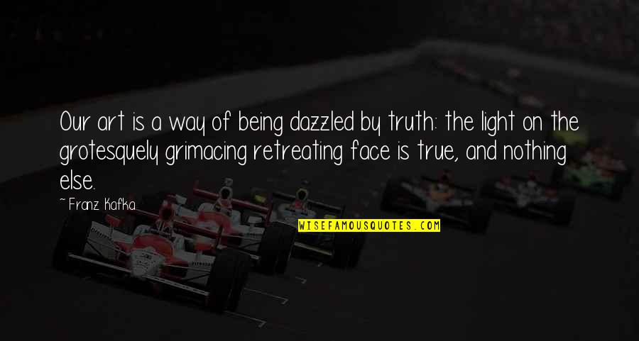 Retreating Quotes By Franz Kafka: Our art is a way of being dazzled