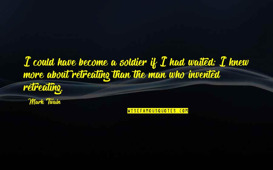 Retreating Quotes By Mark Twain: I could have become a soldier if I