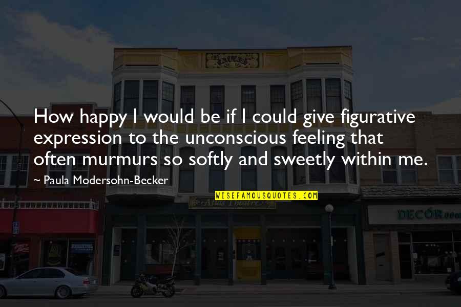 Retreatist Define Quotes By Paula Modersohn-Becker: How happy I would be if I could Retreatist Define Quotes By Paula Modersohn-Becker: How happy I would be if I could