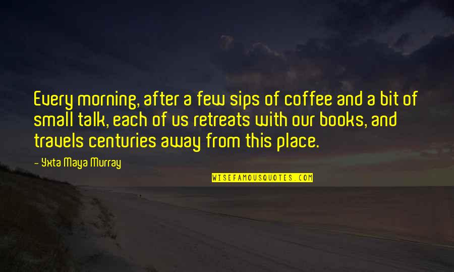 Retreats Quotes By Yxta Maya Murray: Every morning, after a few sips of coffee