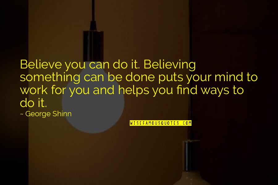 Retrenchment Cover Quotes By George Shinn: Believe you can do it. Believing something can