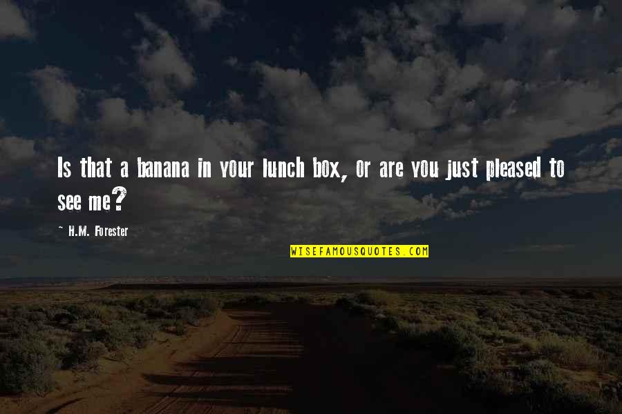 Retrenchment Cover Quotes By H.M. Forester: Is that a banana in your lunch box,