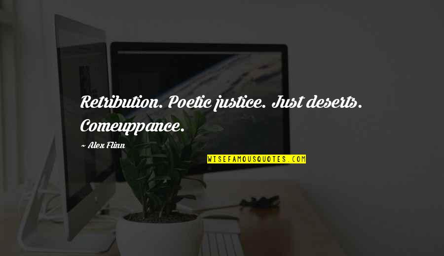 Retribution And Justice Quotes By Alex Flinn: Retribution. Poetic justice. Just deserts. Comeuppance.