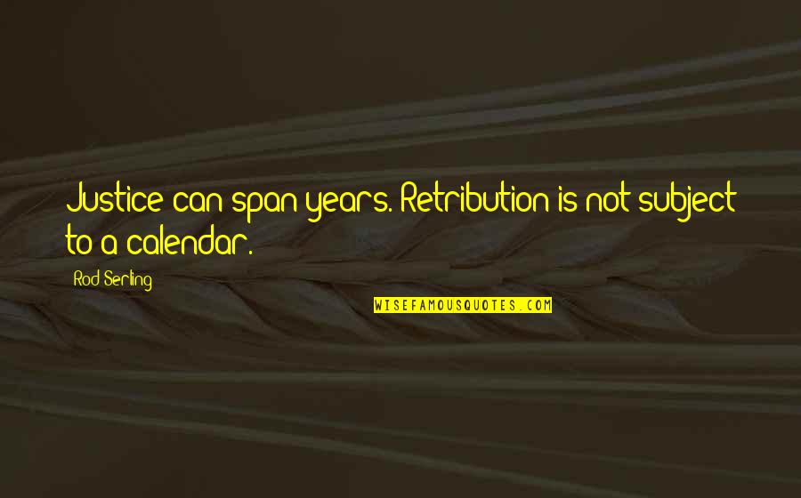 Retribution And Justice Quotes By Rod Serling: Justice can span years. Retribution is not subject