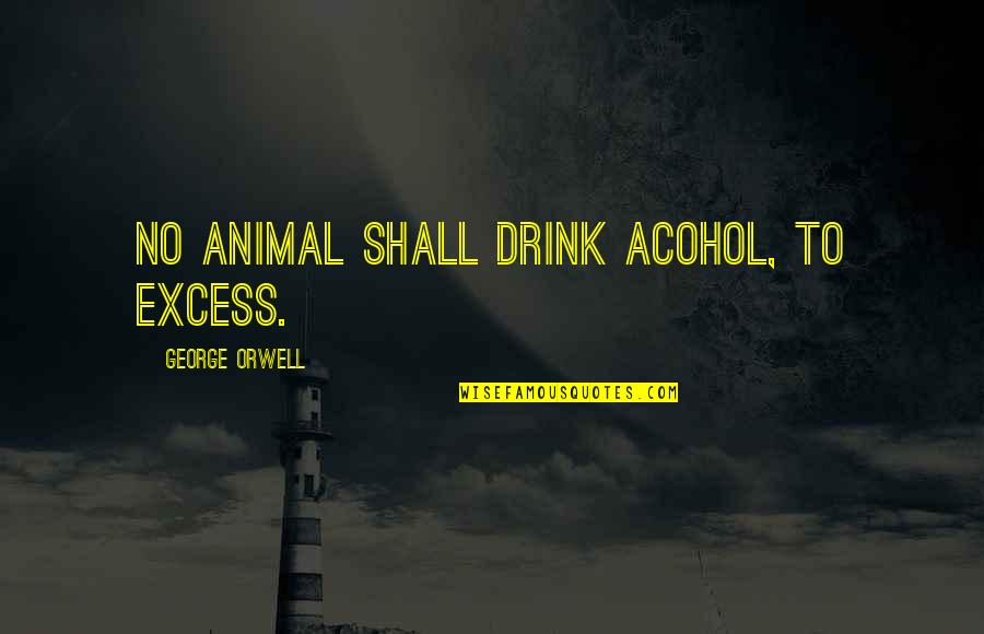 Retrica Android Quotes By George Orwell: No animal shall drink acohol, to excess.