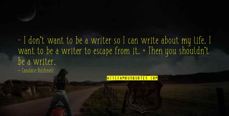 Retrica Camera Quotes By Candace Bushnell: - I don't want to be a writer