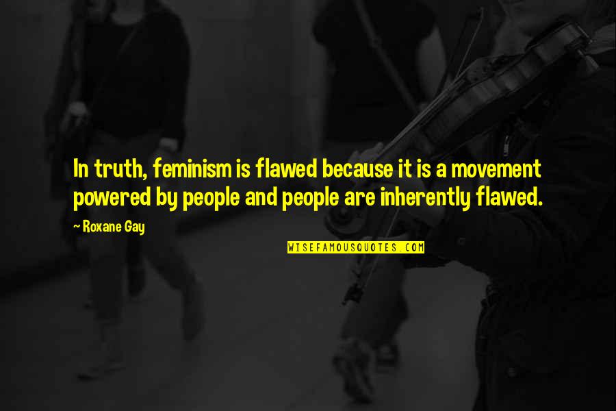 Retrica Funny Quotes By Roxane Gay: In truth, feminism is flawed because it is
