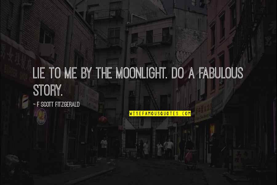 Retrieval Practice Quotes By F Scott Fitzgerald: Lie to me by the moonlight. Do a
