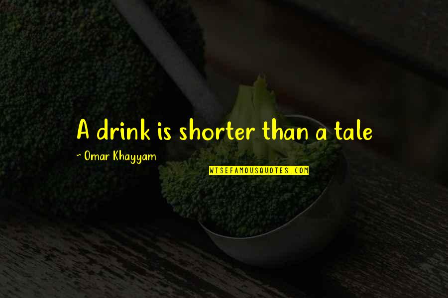 Retrievals Of The Third Quotes By Omar Khayyam: A drink is shorter than a tale