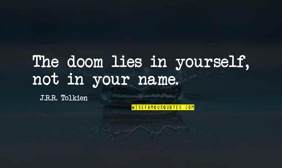 Retrieve Go Compare Quote Quotes By J.R.R. Tolkien: The doom lies in yourself, not in your