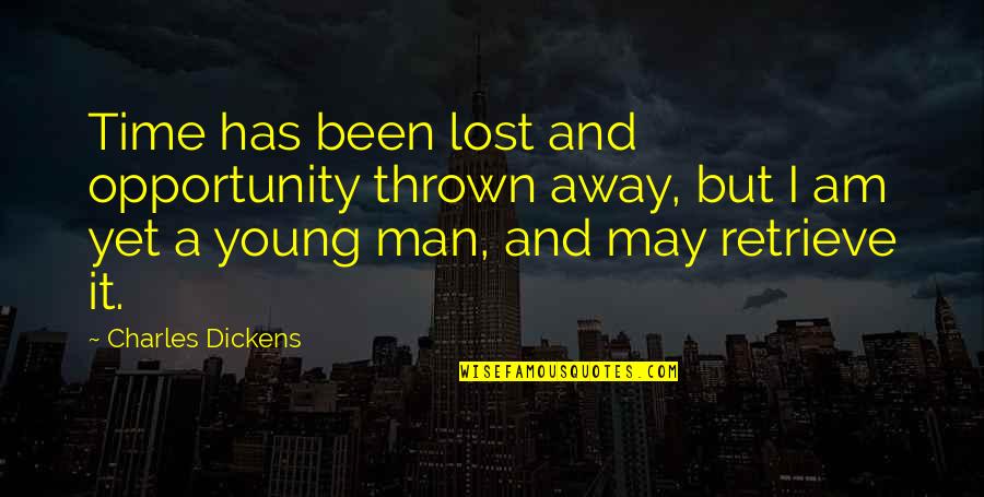 Retrieve Quotes By Charles Dickens: Time has been lost and opportunity thrown away,