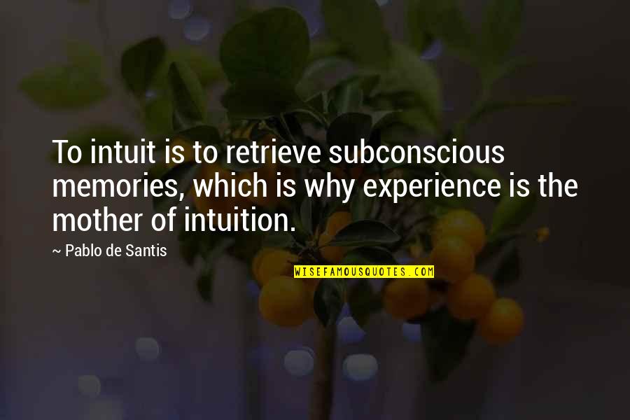 Retrieve Quotes By Pablo De Santis: To intuit is to retrieve subconscious memories, which
