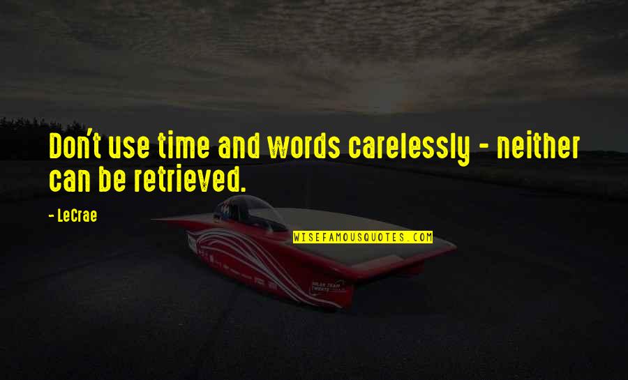 Retrieved From Quotes By LeCrae: Don't use time and words carelessly - neither