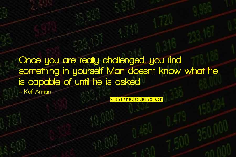 Retrieved Means Quotes By Kofi Annan: Once you are really challenged, you find something Retrieved Means Quotes By Kofi Annan: Once you are really challenged, you find something