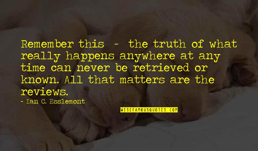 Retrieved Quotes By Ian C. Esslemont: Remember this - the truth of what really