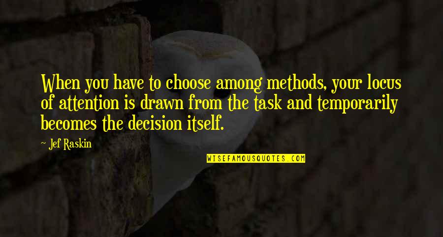 Retrieves Quotes By Jef Raskin: When you have to choose among methods, your