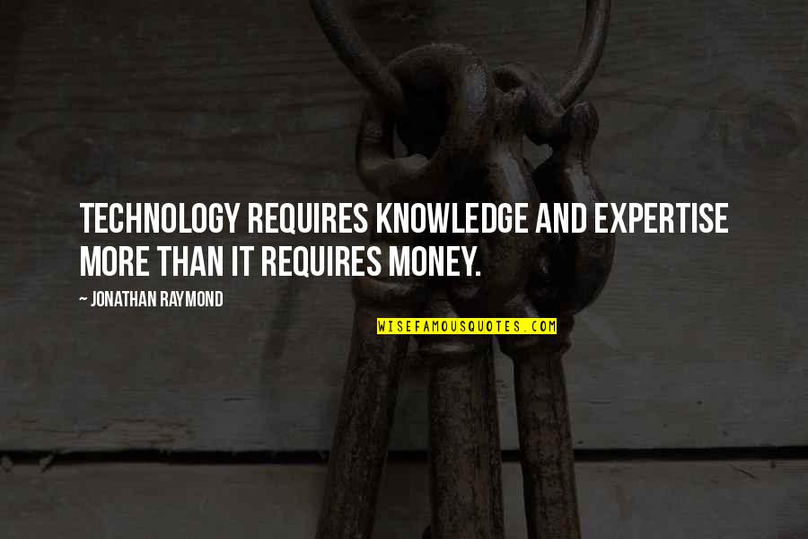 Retrieves Quotes By Jonathan Raymond: Technology requires knowledge and expertise more than it